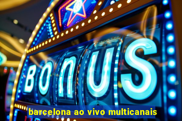 barcelona ao vivo multicanais